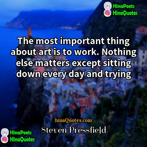 Steven Pressfield Quotes | The most important thing about art is
